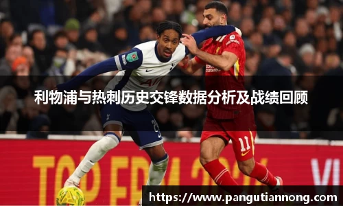 利物浦与热刺历史交锋数据分析及战绩回顾
